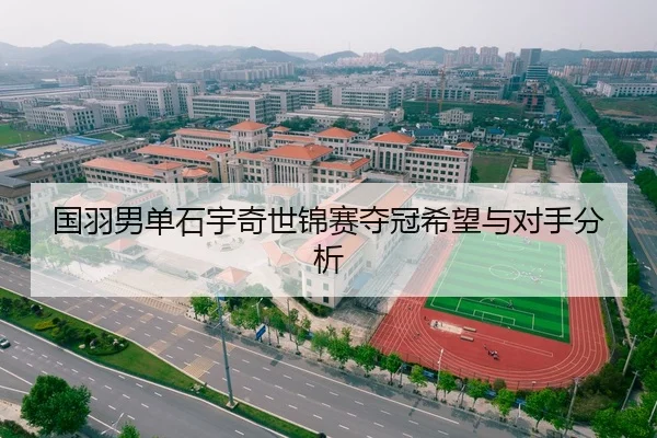 国羽男单石宇奇世锦赛夺冠希望与对手分析